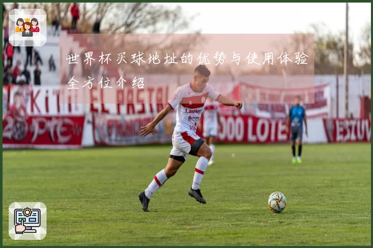 世界杯买球地址的优势与使用体验全方位介绍