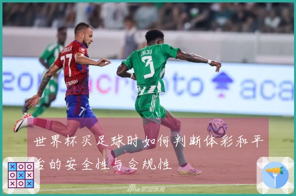 世界杯买足球时如何判断体彩和平台的安全性与合规性