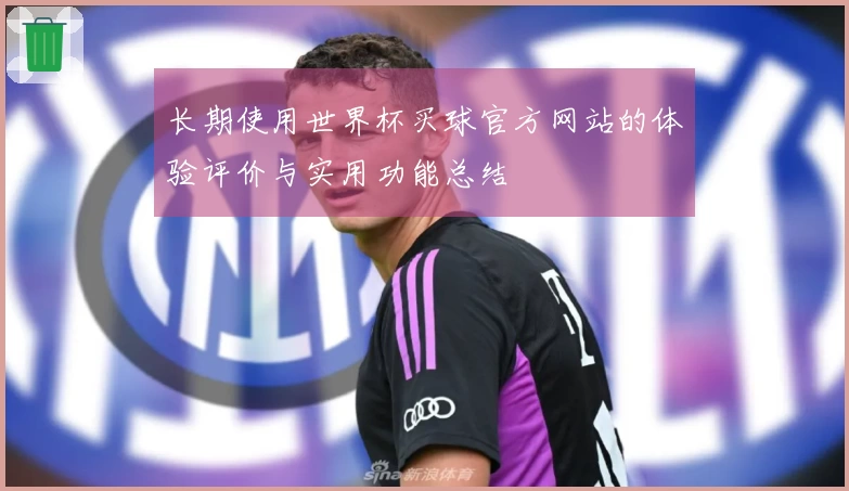 长期使用世界杯买球官方网站的体验评价与实用功能总结