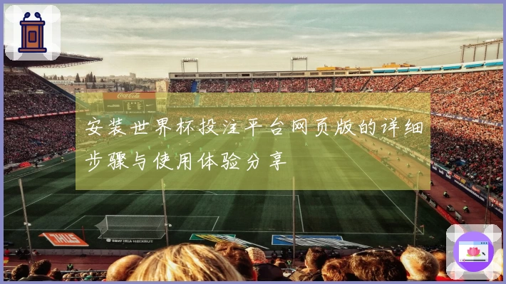 安装世界杯投注平台网页版的详细步骤与使用体验分享